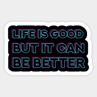 Life is good, but it can be better Sticker